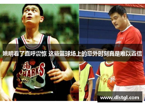 姚明看了直呼震惊 这些篮球场上的意外时刻真是难以置信